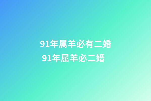 91年属羊必有二婚 91年属羊必二婚-第1张-观点-玄机派
